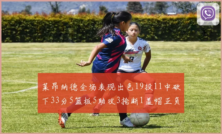 莱昂纳德全场表现出色19投11中砍下33分5篮板5助攻3抢断1盖帽正负值高达31